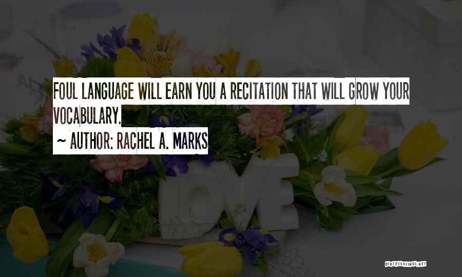 Rachel A. Marks Quotes: Foul Language Will Earn You A Recitation That Will Grow Your Vocabulary.