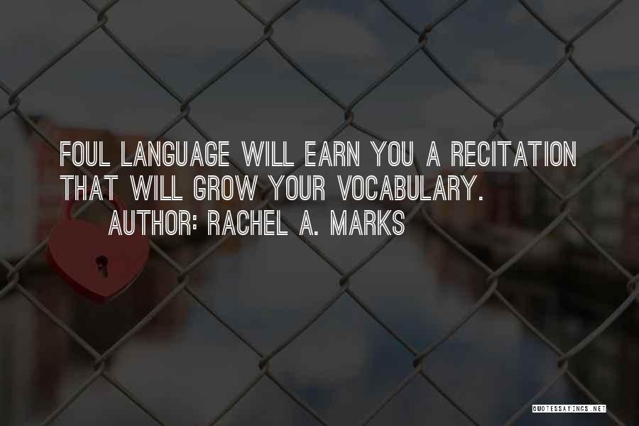 Rachel A. Marks Quotes: Foul Language Will Earn You A Recitation That Will Grow Your Vocabulary.