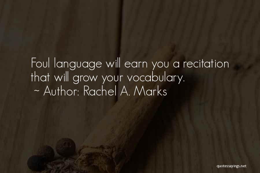 Rachel A. Marks Quotes: Foul Language Will Earn You A Recitation That Will Grow Your Vocabulary.