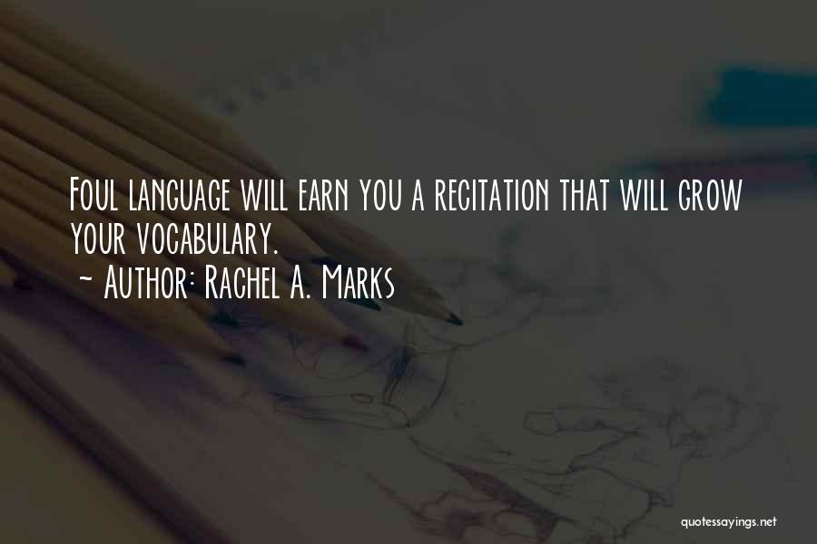 Rachel A. Marks Quotes: Foul Language Will Earn You A Recitation That Will Grow Your Vocabulary.