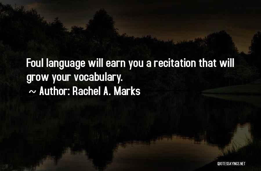 Rachel A. Marks Quotes: Foul Language Will Earn You A Recitation That Will Grow Your Vocabulary.