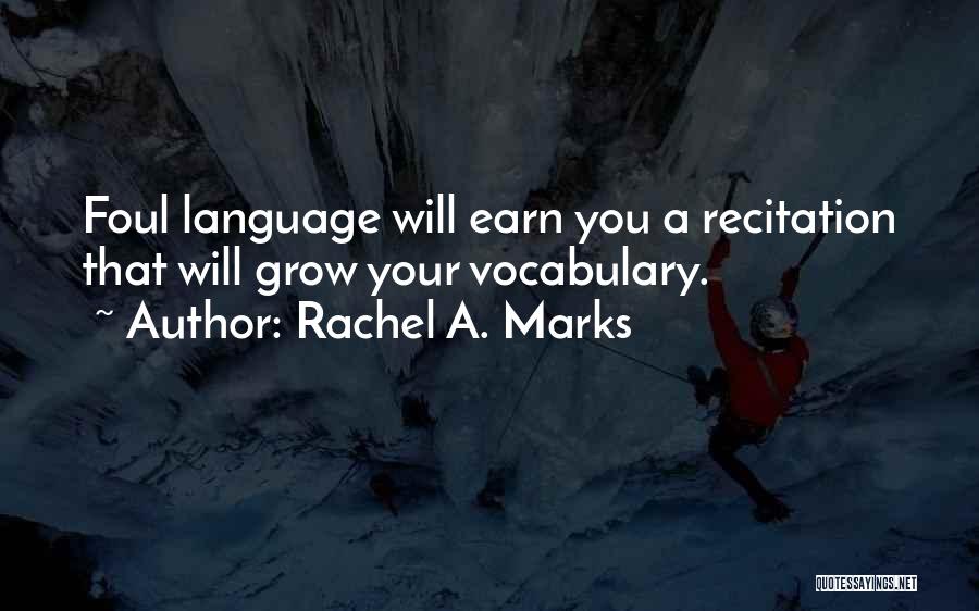 Rachel A. Marks Quotes: Foul Language Will Earn You A Recitation That Will Grow Your Vocabulary.