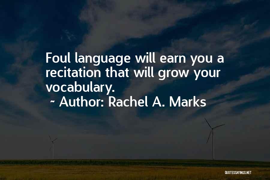 Rachel A. Marks Quotes: Foul Language Will Earn You A Recitation That Will Grow Your Vocabulary.