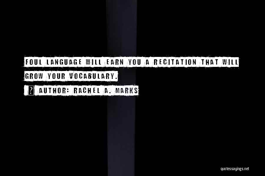 Rachel A. Marks Quotes: Foul Language Will Earn You A Recitation That Will Grow Your Vocabulary.