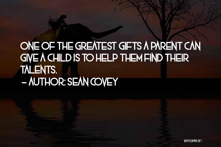 Sean Covey Quotes: One Of The Greatest Gifts A Parent Can Give A Child Is To Help Them Find Their Talents.