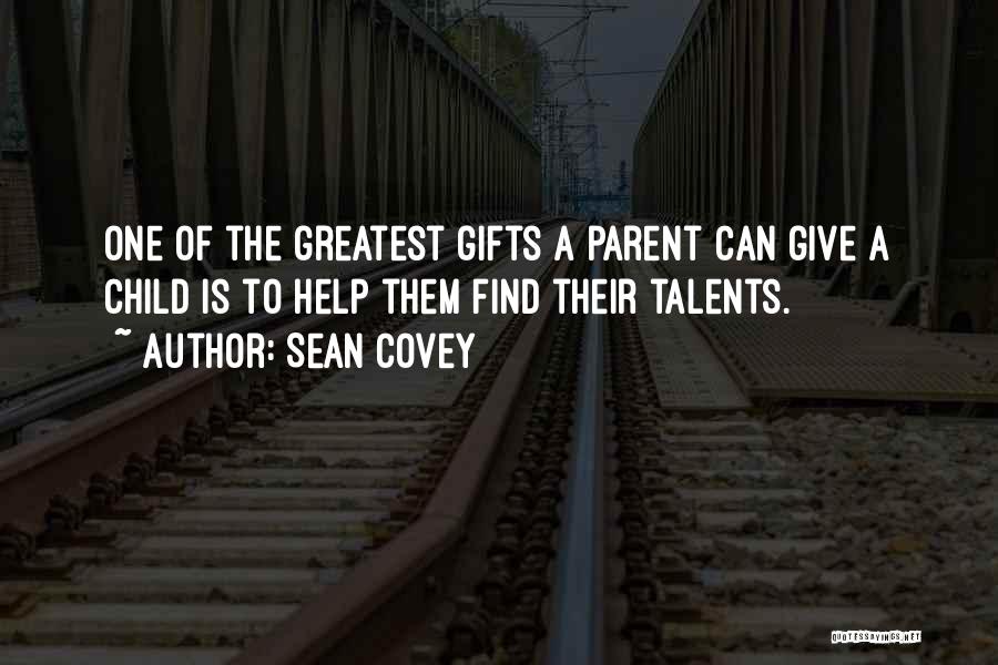 Sean Covey Quotes: One Of The Greatest Gifts A Parent Can Give A Child Is To Help Them Find Their Talents.