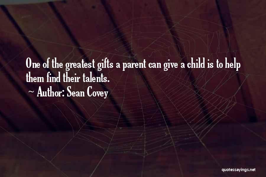 Sean Covey Quotes: One Of The Greatest Gifts A Parent Can Give A Child Is To Help Them Find Their Talents.