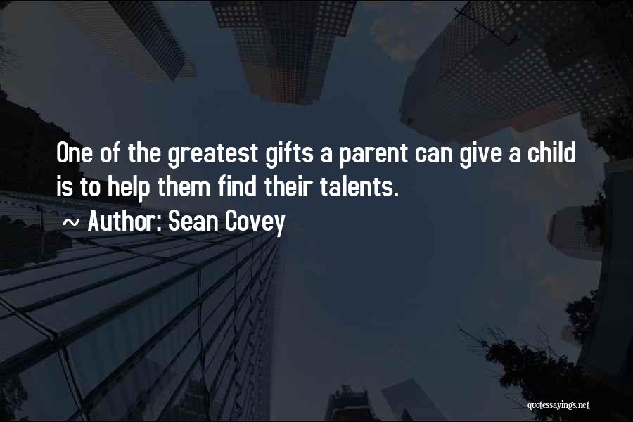 Sean Covey Quotes: One Of The Greatest Gifts A Parent Can Give A Child Is To Help Them Find Their Talents.