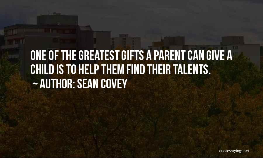 Sean Covey Quotes: One Of The Greatest Gifts A Parent Can Give A Child Is To Help Them Find Their Talents.