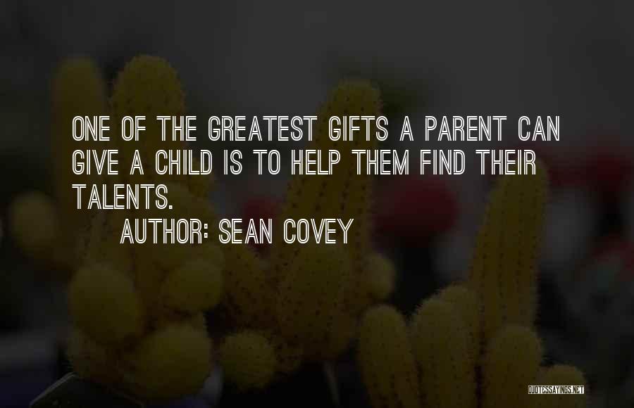 Sean Covey Quotes: One Of The Greatest Gifts A Parent Can Give A Child Is To Help Them Find Their Talents.