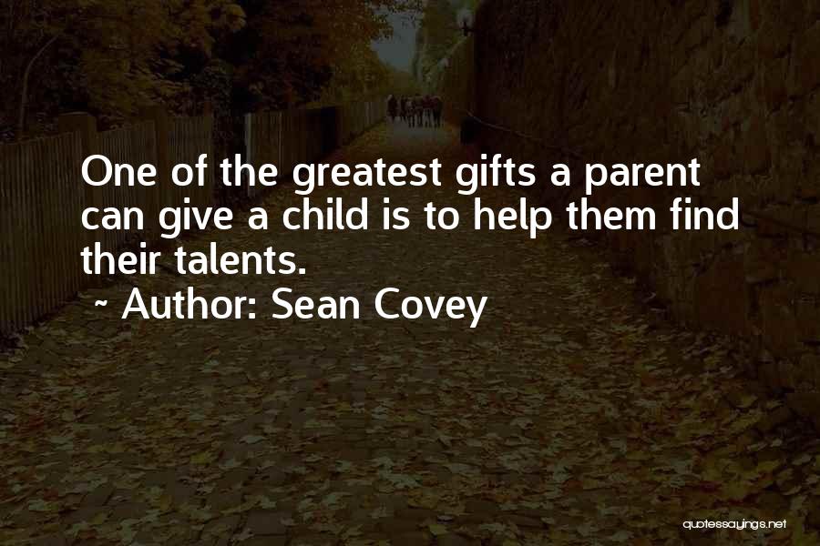 Sean Covey Quotes: One Of The Greatest Gifts A Parent Can Give A Child Is To Help Them Find Their Talents.