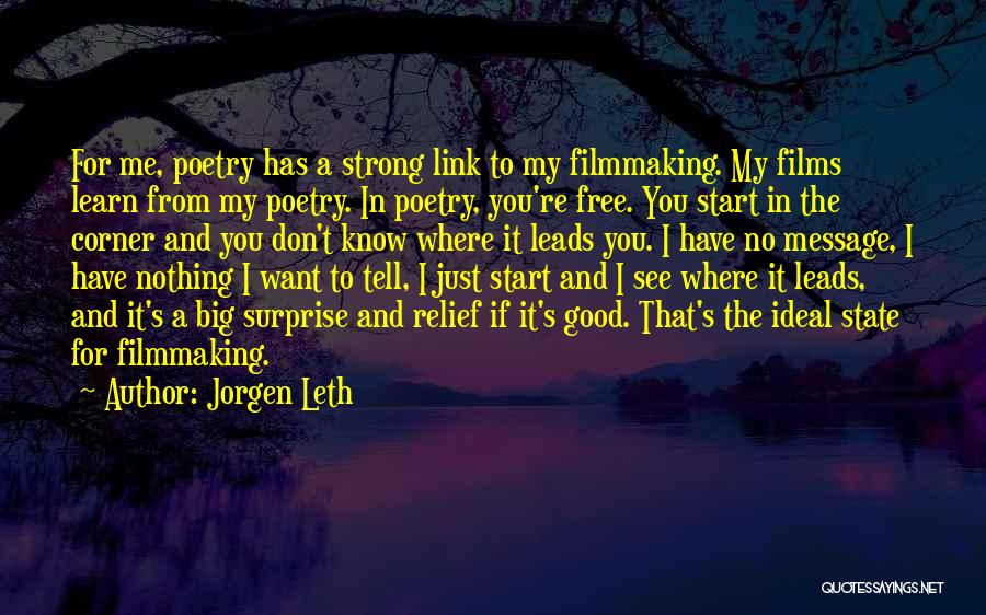 Jorgen Leth Quotes: For Me, Poetry Has A Strong Link To My Filmmaking. My Films Learn From My Poetry. In Poetry, You're Free.