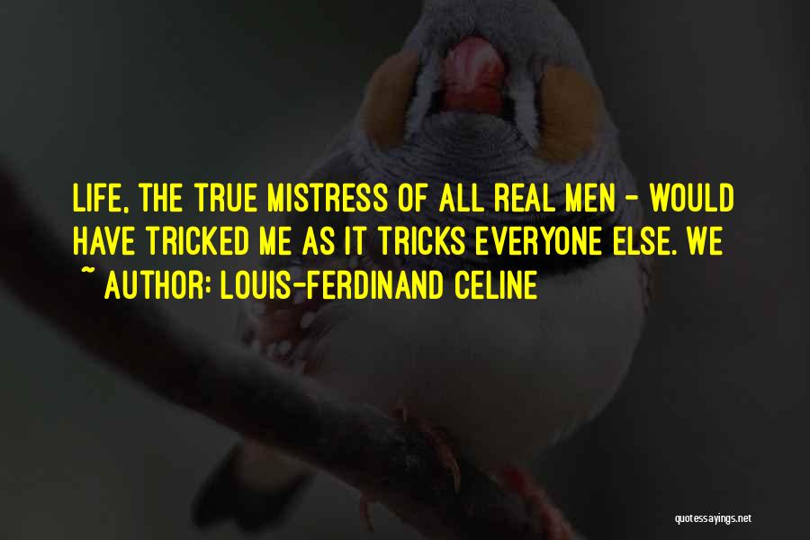 Louis-Ferdinand Celine Quotes: Life, The True Mistress Of All Real Men - Would Have Tricked Me As It Tricks Everyone Else. We