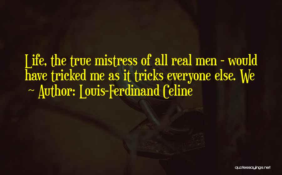 Louis-Ferdinand Celine Quotes: Life, The True Mistress Of All Real Men - Would Have Tricked Me As It Tricks Everyone Else. We
