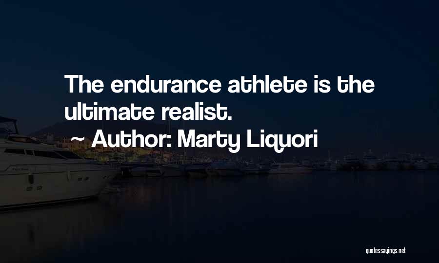 Marty Liquori Quotes: The Endurance Athlete Is The Ultimate Realist.