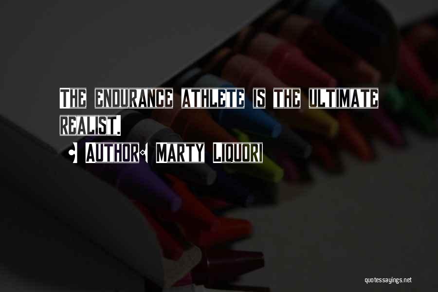 Marty Liquori Quotes: The Endurance Athlete Is The Ultimate Realist.
