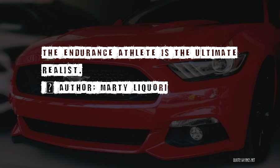 Marty Liquori Quotes: The Endurance Athlete Is The Ultimate Realist.