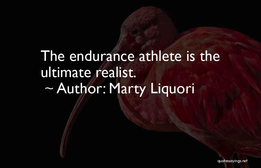 Marty Liquori Quotes: The Endurance Athlete Is The Ultimate Realist.