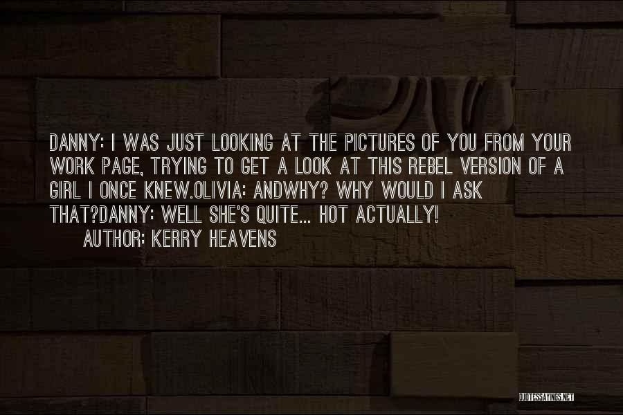 Kerry Heavens Quotes: Danny: I Was Just Looking At The Pictures Of You From Your Work Page, Trying To Get A Look At