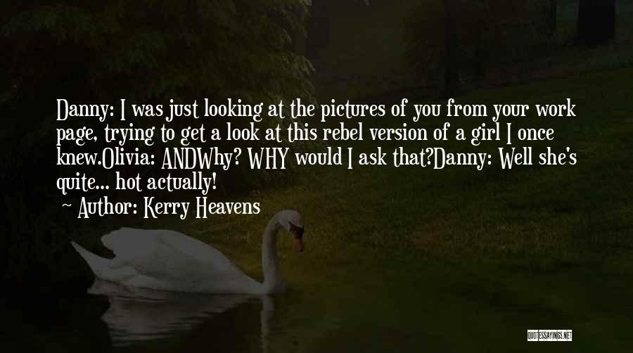 Kerry Heavens Quotes: Danny: I Was Just Looking At The Pictures Of You From Your Work Page, Trying To Get A Look At