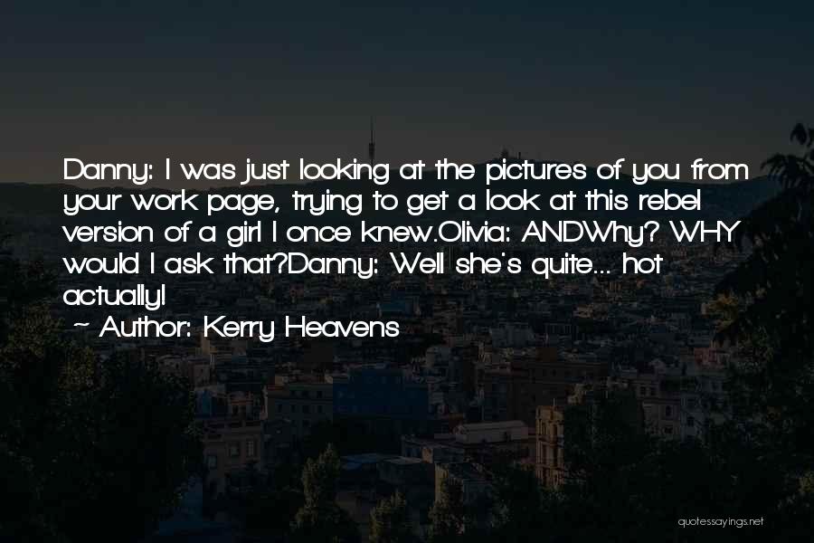 Kerry Heavens Quotes: Danny: I Was Just Looking At The Pictures Of You From Your Work Page, Trying To Get A Look At