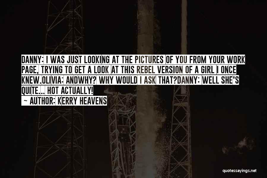 Kerry Heavens Quotes: Danny: I Was Just Looking At The Pictures Of You From Your Work Page, Trying To Get A Look At