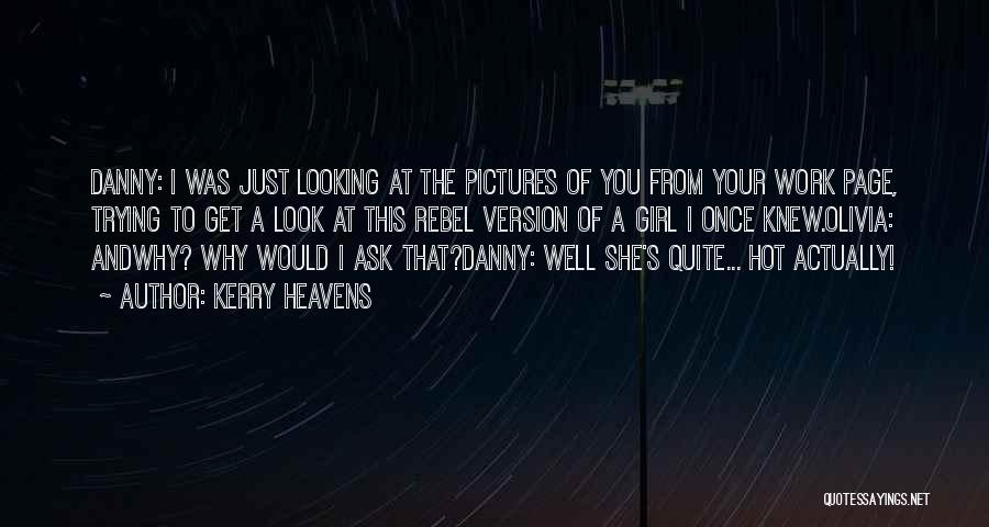 Kerry Heavens Quotes: Danny: I Was Just Looking At The Pictures Of You From Your Work Page, Trying To Get A Look At