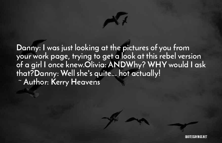 Kerry Heavens Quotes: Danny: I Was Just Looking At The Pictures Of You From Your Work Page, Trying To Get A Look At