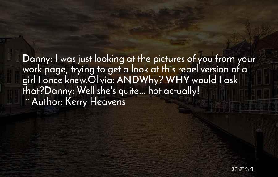 Kerry Heavens Quotes: Danny: I Was Just Looking At The Pictures Of You From Your Work Page, Trying To Get A Look At