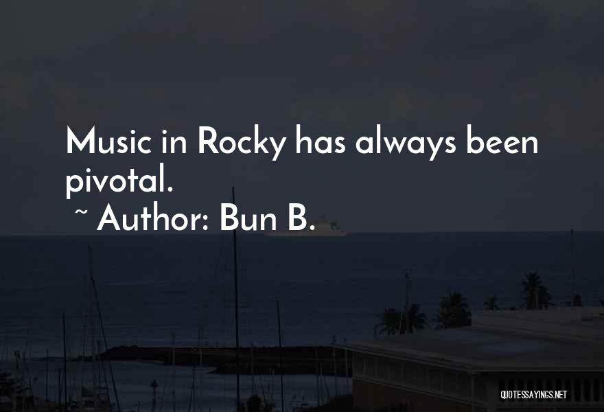Bun B. Quotes: Music In Rocky Has Always Been Pivotal.