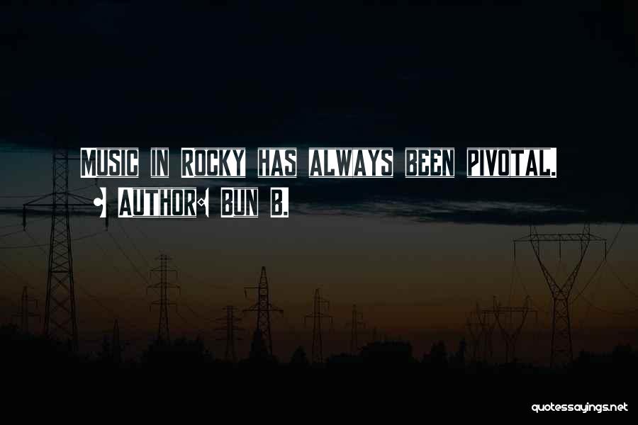 Bun B. Quotes: Music In Rocky Has Always Been Pivotal.