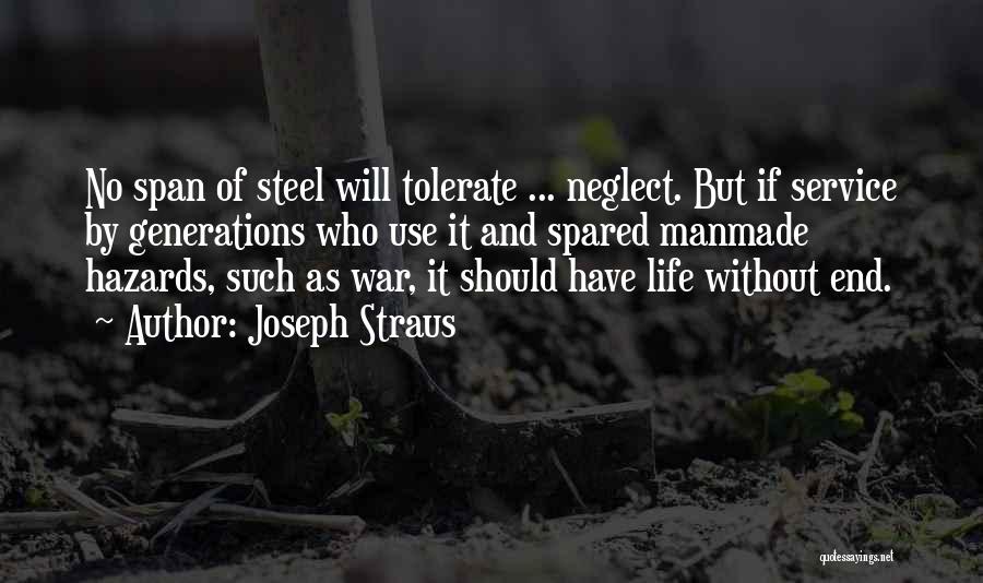 Joseph Straus Quotes: No Span Of Steel Will Tolerate ... Neglect. But If Service By Generations Who Use It And Spared Manmade Hazards,