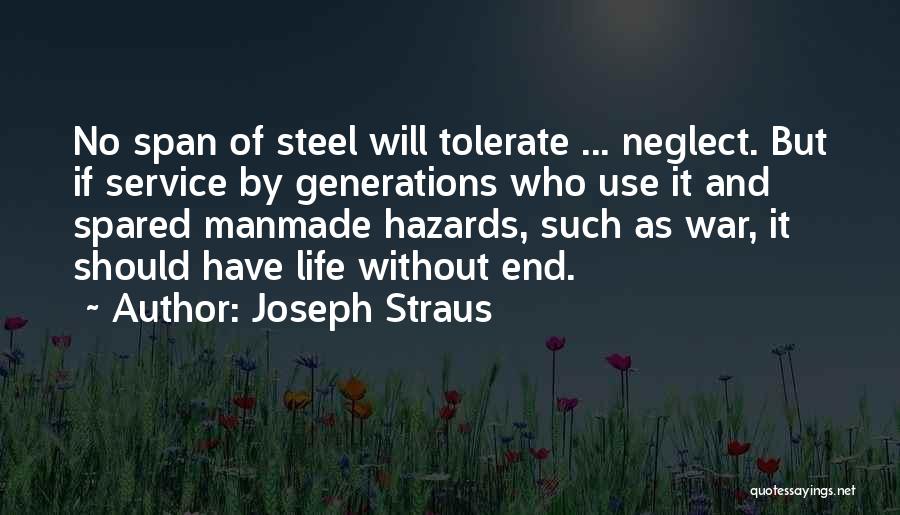 Joseph Straus Quotes: No Span Of Steel Will Tolerate ... Neglect. But If Service By Generations Who Use It And Spared Manmade Hazards,