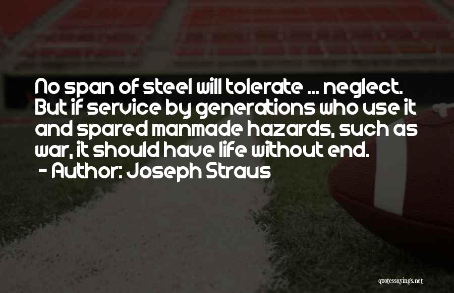 Joseph Straus Quotes: No Span Of Steel Will Tolerate ... Neglect. But If Service By Generations Who Use It And Spared Manmade Hazards,