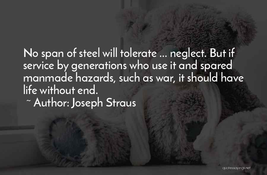 Joseph Straus Quotes: No Span Of Steel Will Tolerate ... Neglect. But If Service By Generations Who Use It And Spared Manmade Hazards,