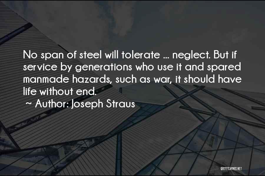 Joseph Straus Quotes: No Span Of Steel Will Tolerate ... Neglect. But If Service By Generations Who Use It And Spared Manmade Hazards,