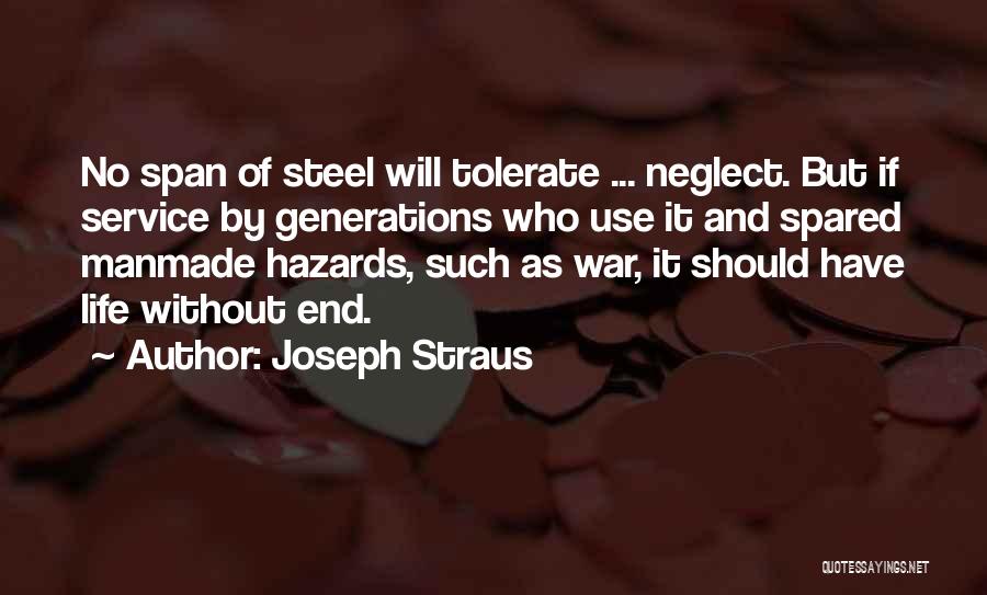 Joseph Straus Quotes: No Span Of Steel Will Tolerate ... Neglect. But If Service By Generations Who Use It And Spared Manmade Hazards,