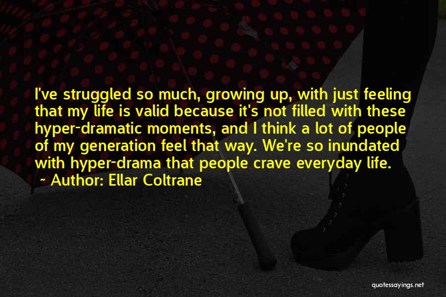 Ellar Coltrane Quotes: I've Struggled So Much, Growing Up, With Just Feeling That My Life Is Valid Because It's Not Filled With These