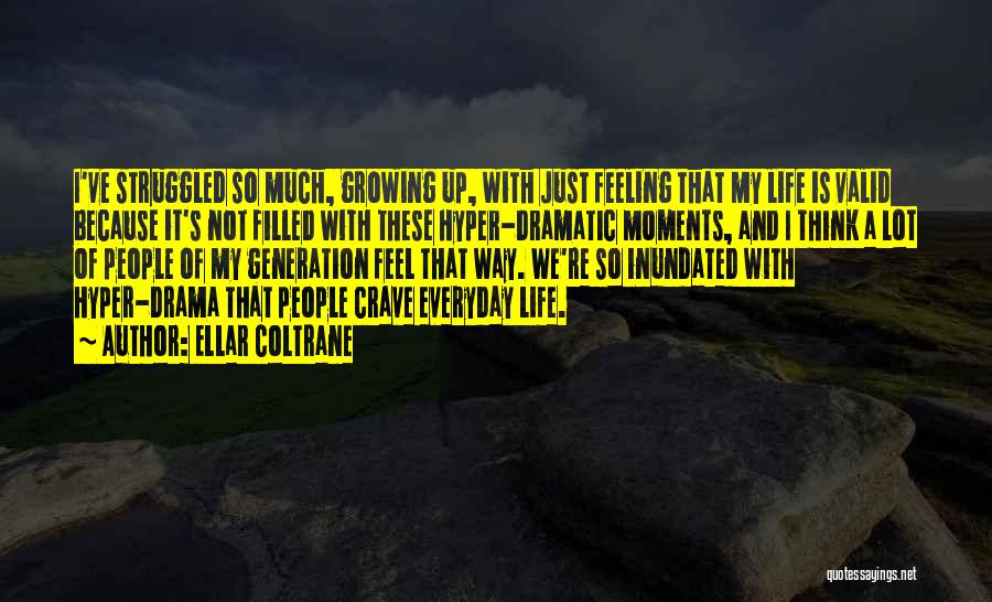 Ellar Coltrane Quotes: I've Struggled So Much, Growing Up, With Just Feeling That My Life Is Valid Because It's Not Filled With These