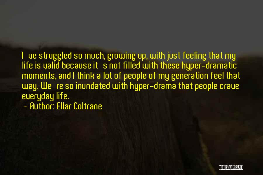 Ellar Coltrane Quotes: I've Struggled So Much, Growing Up, With Just Feeling That My Life Is Valid Because It's Not Filled With These