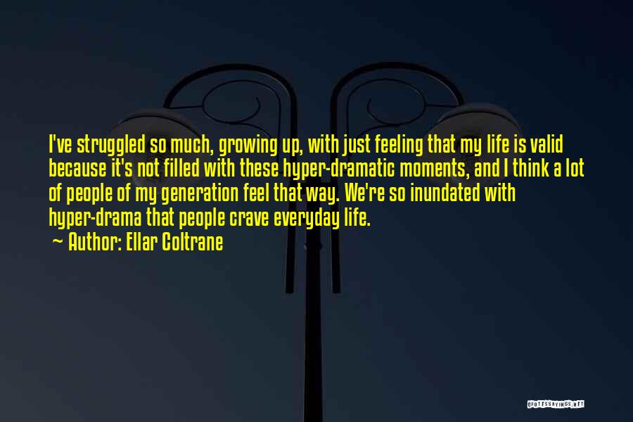 Ellar Coltrane Quotes: I've Struggled So Much, Growing Up, With Just Feeling That My Life Is Valid Because It's Not Filled With These