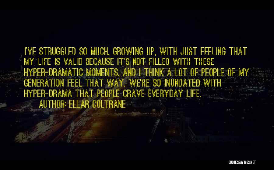 Ellar Coltrane Quotes: I've Struggled So Much, Growing Up, With Just Feeling That My Life Is Valid Because It's Not Filled With These