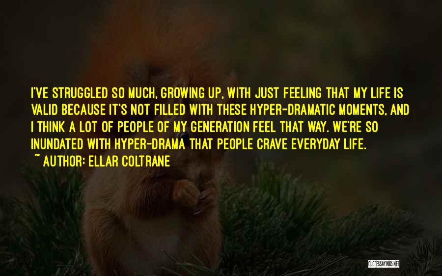 Ellar Coltrane Quotes: I've Struggled So Much, Growing Up, With Just Feeling That My Life Is Valid Because It's Not Filled With These