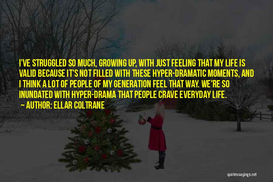 Ellar Coltrane Quotes: I've Struggled So Much, Growing Up, With Just Feeling That My Life Is Valid Because It's Not Filled With These
