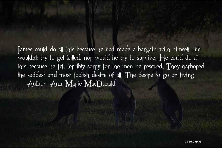 Ann-Marie MacDonald Quotes: James Could Do All This Because He Had Made A Bargain With Himself: He Wouldn't Try To Get Killed, Nor