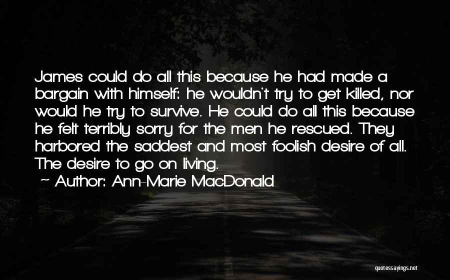 Ann-Marie MacDonald Quotes: James Could Do All This Because He Had Made A Bargain With Himself: He Wouldn't Try To Get Killed, Nor