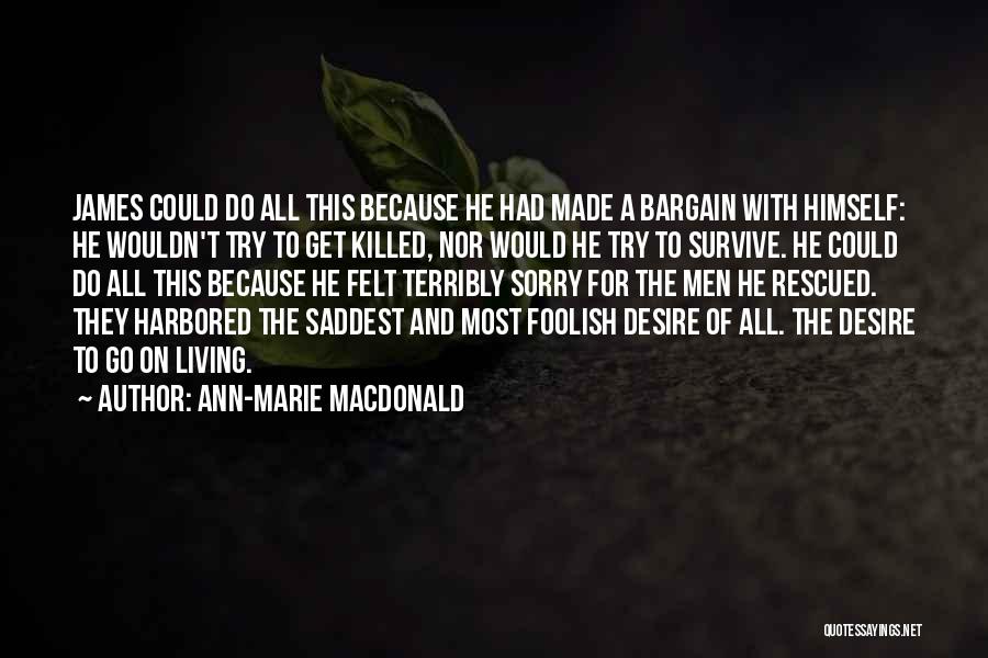 Ann-Marie MacDonald Quotes: James Could Do All This Because He Had Made A Bargain With Himself: He Wouldn't Try To Get Killed, Nor