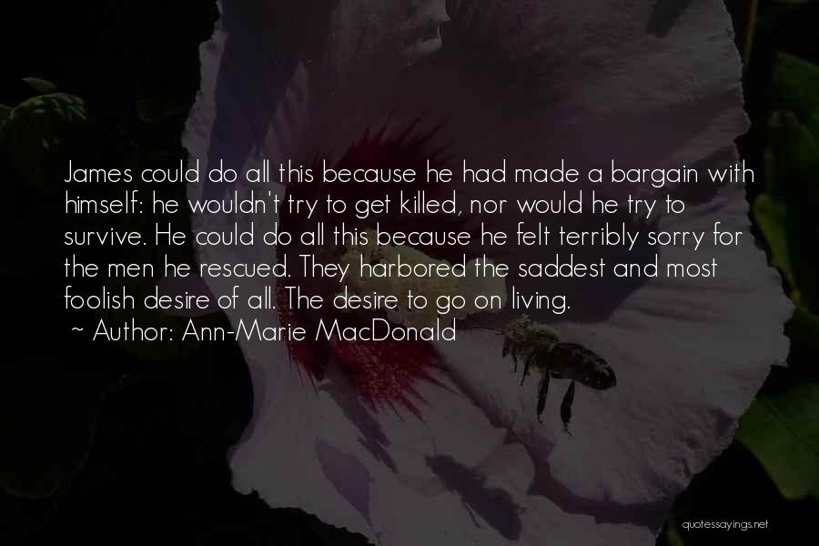 Ann-Marie MacDonald Quotes: James Could Do All This Because He Had Made A Bargain With Himself: He Wouldn't Try To Get Killed, Nor