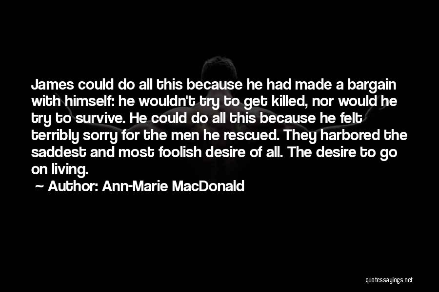 Ann-Marie MacDonald Quotes: James Could Do All This Because He Had Made A Bargain With Himself: He Wouldn't Try To Get Killed, Nor