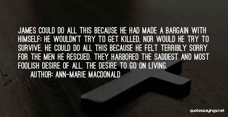 Ann-Marie MacDonald Quotes: James Could Do All This Because He Had Made A Bargain With Himself: He Wouldn't Try To Get Killed, Nor